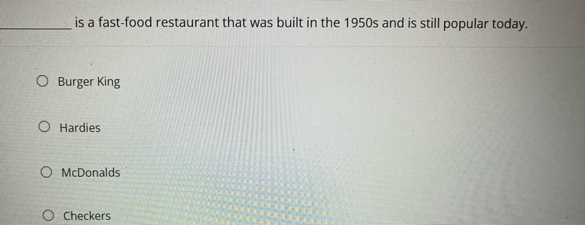 is a fast-food restaurant that was built in the 1950s and is still popular today.
O Burger King
O Hardies
O McDonalds
Checkers