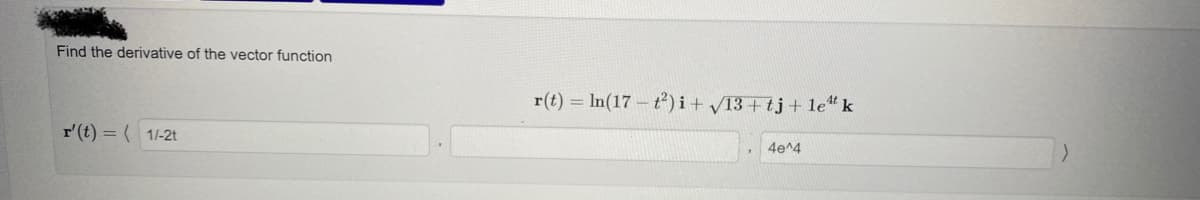 Find the derivative of the vector function
r' (t) = (1/-2t
r(t) = n(17t²)i + √13+tj+ let k
4e^4