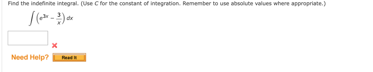 Find the indefinite integral. (Use C for the constant of integration. Remember to use absolute values where appropriate.)
[(e³x - 3) dx
3x
Need Help?
X
Read It