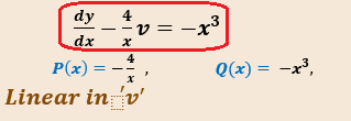 dy
4
-v =
= -x3
dx
4
P(x) =
Q(x) = -x³,
Linear in: v'
