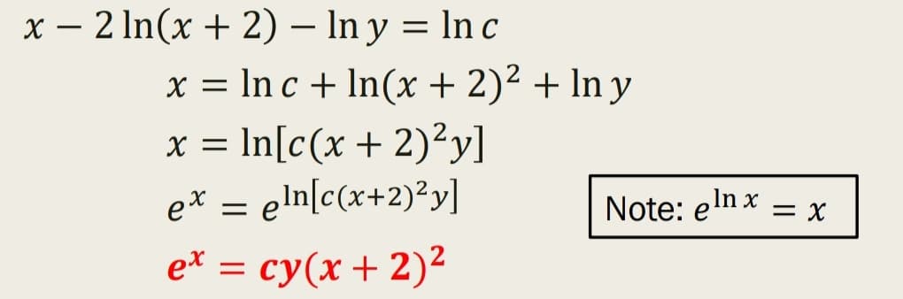 x – 2 In(x + 2) – In y = In c
|
x = In c + In(x + 2)² + In y
x = In[c(x+ 2)²y]
e* = eln[c(x+2)²y]
Note: eln x
= X
e* = cy(x + 2)²
