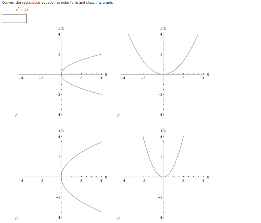 Convert the rectangular equation to polar form and sketch its graph.
y2 = 3x
*/2
4-
-4
2
2
4
2
A/2
A/2
-4
2.
2
2
4
-2
-2
