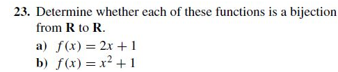 23. Determine whether each of these functions is a bijection
from R to R.
a) f(x) = 2x +1
b) f(x) = x2 + 1
