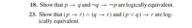 18. Show that p → q and -q → -p are logically equivalent.
23. Show that (p →r) ^ (q → r) and (p v q) →r are log-
ically equivalent.
