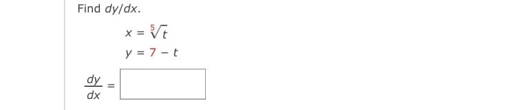 Find dy/dx.
X =
= Ve
y = 7 - t
dy
dx
