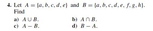 4. Let A = {a, b, c, d, e} and B = {a, b, c, d, e, f, g, h}.
Find
a) AUB.
b) ANB.
с) А — В.
d) В — А.
