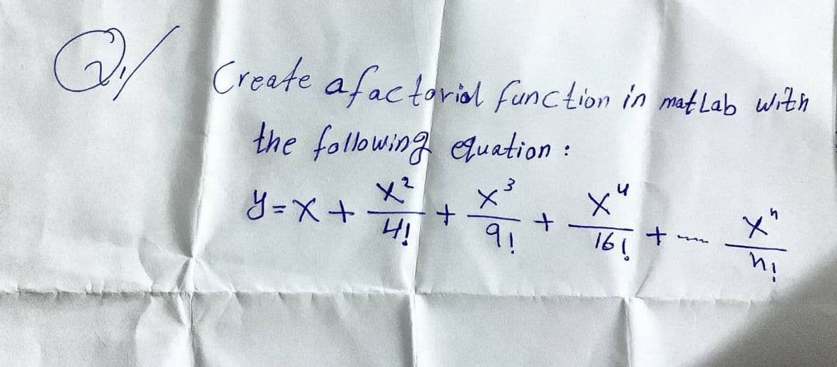 Q/
Create afactorial function in matlab with
the following equation :
x³
Y=X+
X²
4!
+
+
9!
X
161
+
m4
n