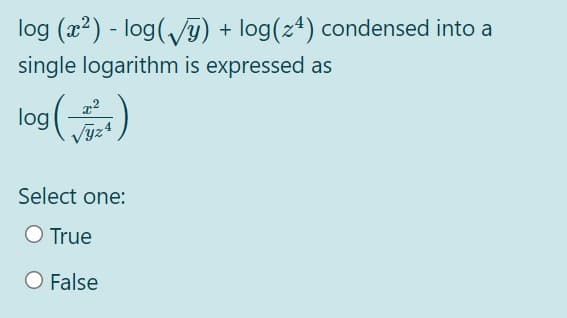 log (x2) - log(Vy) + log(z4) condensed into a
single logarithm is expressed as
log(-
Vyz4
Select one:
O True
O False
