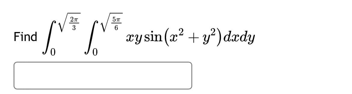 Find
2π
3
IVF N
5 п
6
æysin(x +y?)dxdy