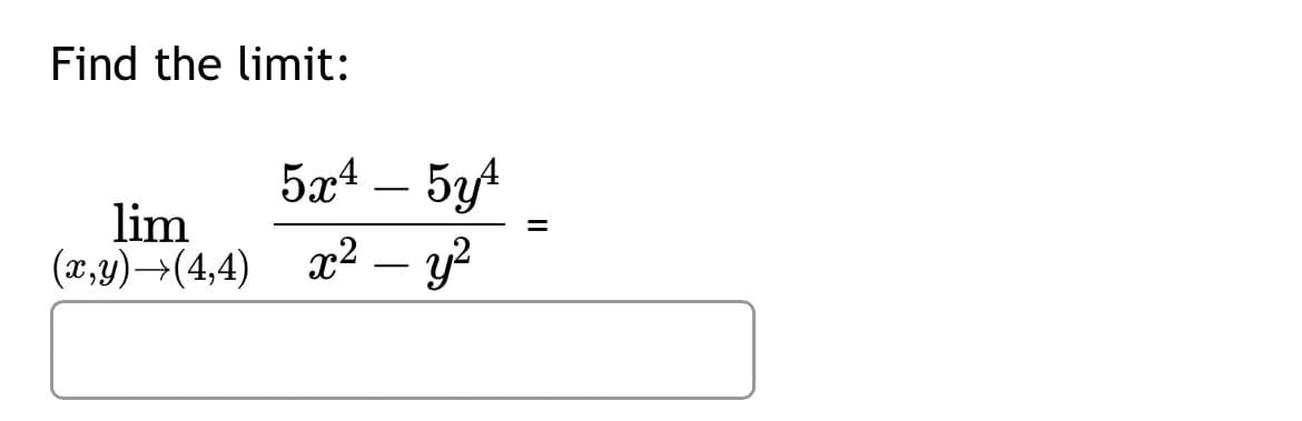 Find the limit:
5x4 - 5y¹
lim
(x,y) →(4,4) x² - y²
II