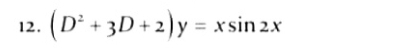 12. (D + 3D + 2) y = xsin 2x
