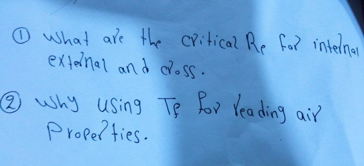 □ What are the critical Re for internal
external and coss.
2 why using Te for reading air
Properties.