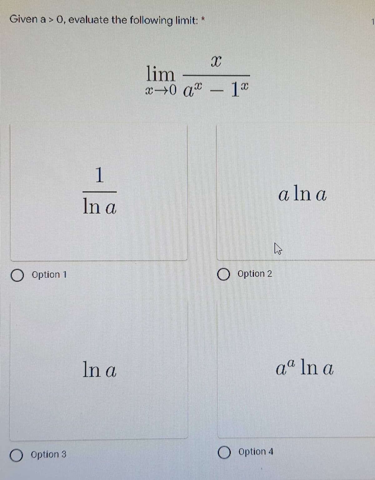 Given a > 0, evaluate the following limit: *
X
lim
x→0 a* - 1*
O Option 1
Option 3
1
In a
In a
O Option 2
Option 4
a ln a
h
aa In a
1