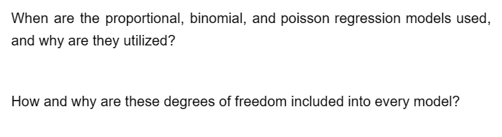 When are the proportional, binomial, and poisson regression models used,
and why are they utilized?
How and why are these degrees of freedom included into every model?