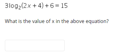 3log2(2x + 4) +6=15
What is the value of x in the above equation?
