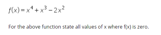 f(x) = x* + x³ – 2x?
For the above function state all values of x where f(x) is zero.
