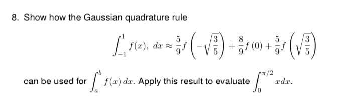 8. Show how the Gaussian quadrature rule
can be used for
a
5
L ₁5(2), da (-√3) + (0) + (√)
= f
f f
f(x) dx. Apply this result to evaluate
√²/²
xdx.