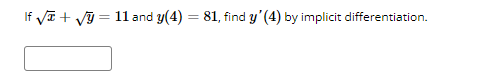 If va + Vy = 11 and y(4) = 81, find y'(4) by implicit differentiation.
