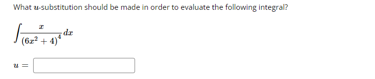 What u-substitution should be made in order to evaluate the following integral?
dx
(6x² + 4)*
u =
