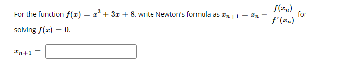 For the function f(x) = x° + 3x + 8, write Newton's formula as æn +1 = xn
f(xn)
for
f'(¤n)
solving f(x) = 0.
In+1 =
