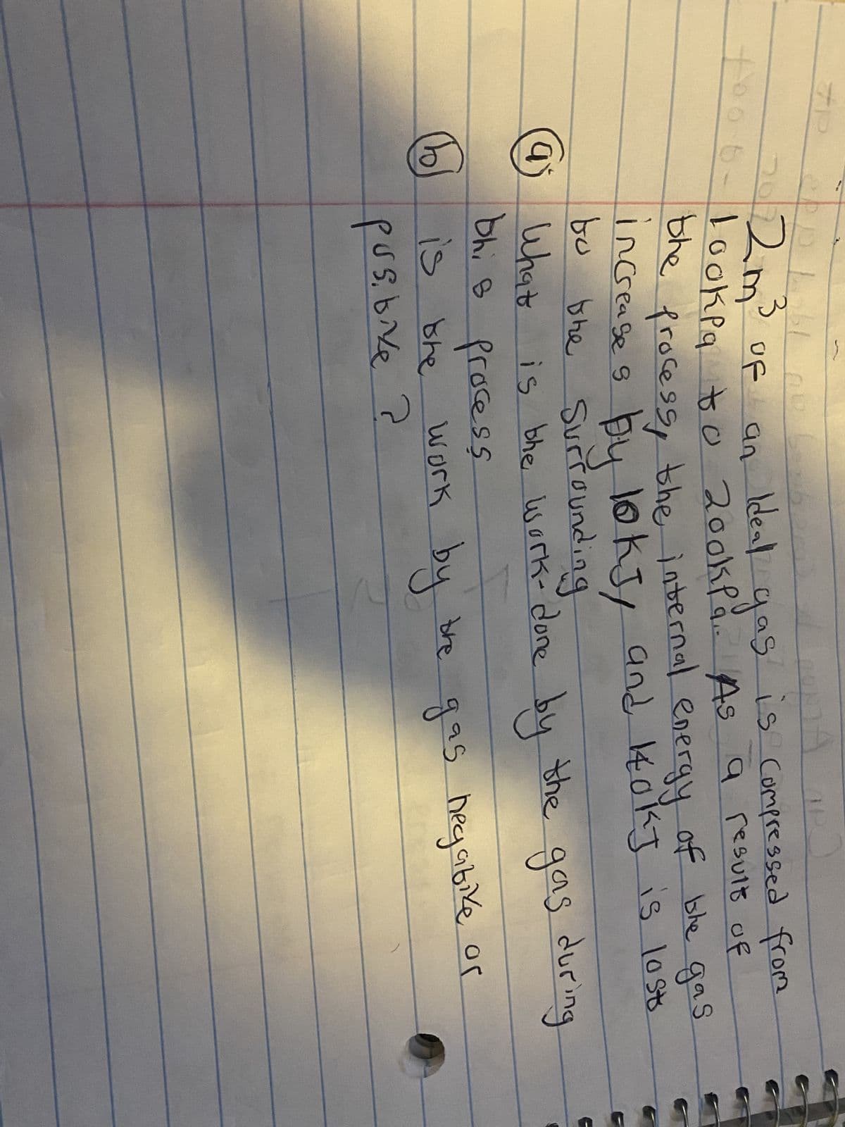 ### Thermodynamics Problem: Compression of an Ideal Gas

**Question 1**
- **Scenario:**
    - \(2 \, m^3\) of an ideal gas is compressed from \(100 \, kPa\) to \(200 \, kPa\).
    - As a result of the process, the internal energy of the gas increases by \(10 \, kJ\) and \(4 \, kJ\) is lost to the surroundings.
  
- **Questions:**
    1. **(a)** What is the work done by the gas during this process?
    2. **(b)** Is the work done by the gas negative or positive?

**Solution Steps:**
1. To solve for the work done by the gas (W) and determine if it is negative or positive, use the first law of thermodynamics:
   \[
   \Delta U = Q - W
   \]
   where:
   - \(\Delta U\) is the change in internal energy
   - \(Q\) is the heat added to the system
   - \(W\) is the work done by the gas

2. Given:
   \[
   \Delta U = 10 \, kJ\quad\text{(increase in internal energy)}
   \]
   \[
   Q = -4 \, kJ\quad\text{(heat lost to surroundings is negative)}
   \]

3. Rearrange the formula to solve for \(W\):
   \[
   W = Q - \Delta U
   \]
   \[
   W = (-4 \, kJ) - (10 \, kJ)
   \]
   \[
   W = -14 \, kJ
   \]

4. **Interpretation of the Result:**
   - The work done by the gas, \(W = -14 \, kJ\), is negative.
   
So:
- **Answer to 1(a):** The work done by the gas during this process is \(-14 \, kJ\).
- **Answer to 1(b):** The work done by the gas is negative.

These computations help in understanding the sign convention used in the first law of thermodynamics, where negative work indicates that work is done on the gas rather than by the gas.