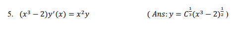 5. (x³ – 2)y'(x) = x²y
( Ans:y = Cs(x³ – 2)i)
