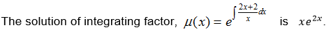 2x+2
The solution of integrating factor, µ(x) = e'
is xe2*.
