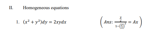 II.
Homogeneous equations
1. (x² + y²)dy = 2xydx
= Ax
Ans:
1-
