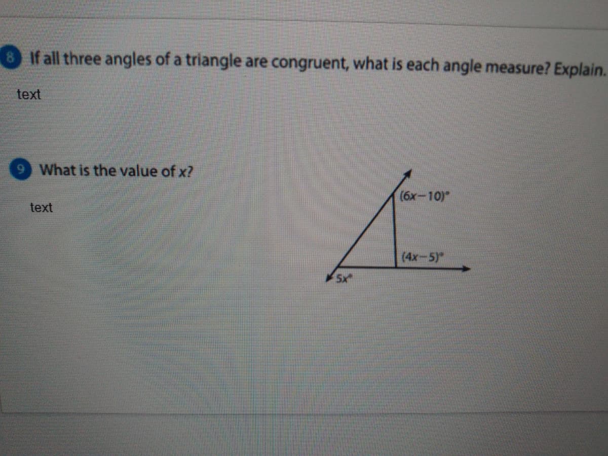 8 If all three angles of a triangle are congruent, what is each angle measure? Explain.
text
What is the value of x?
(6x-10)"
text
(4x-5)
5x
