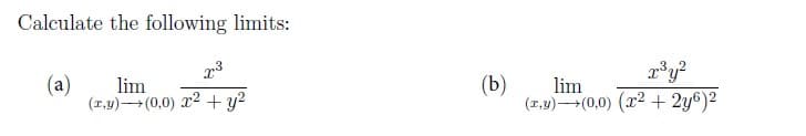 Calculate the following limits:
(a)
lim
(b)
lim
(1,4)(0,0) x2 + y?
(1,9)(0,0) (x2 + 2y6)2
