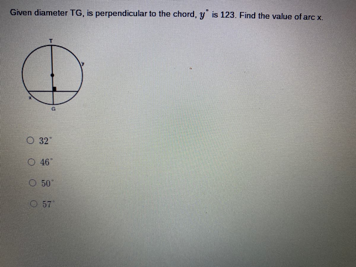 Given diameter TG, is perpendicular to the chord, y is 123. Find the value of arc x.
O 32
46
O 50°
O 57
