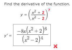 Find the derivative of the function.
7
x2 + 2
y =
x2
2
-&:(1? + 2)6
(2? – 2)4
y' =
