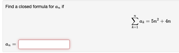 Find a closed formula for a, if
ak = 5n² + 4n
k=1
an =
