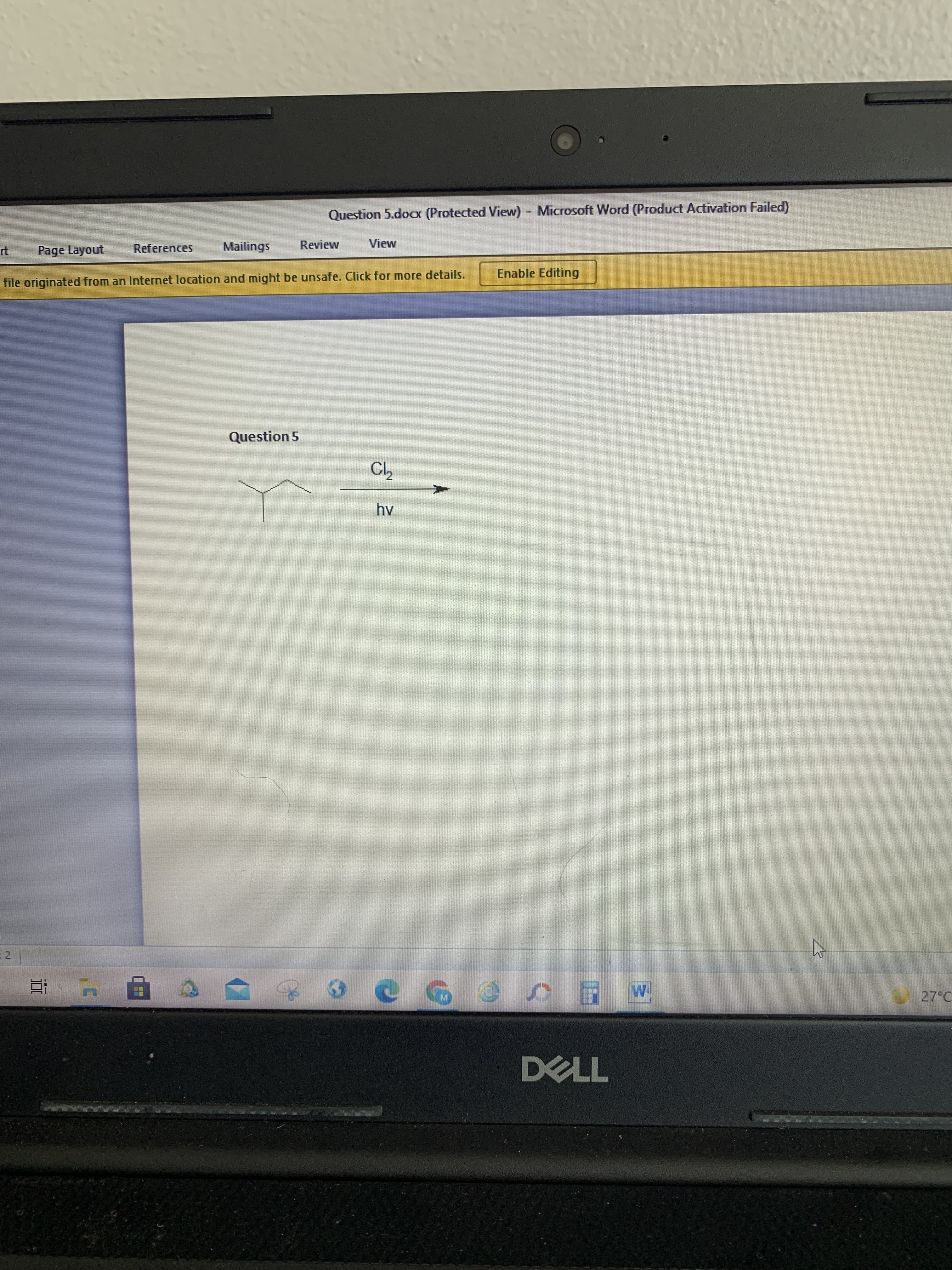 七
Question 5.dox (Protected View) Microsoft Word (Product Activation Failed)
Page Layout
References
Mailings
Review
View
file originated from an Internet location and might be unsafe. Click for more details.
Enable Editing
Question 5
2.
27°C
