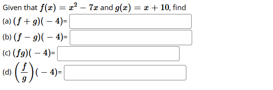 Given that f(x) = x² – 7x and g(x) :
(a) (f + g)( – 4)=|
= x + 10, find
(b) (f – 9)( – 4)=
(c) (fg)( – 4)=
-
(증)(-4)-1
(d)
