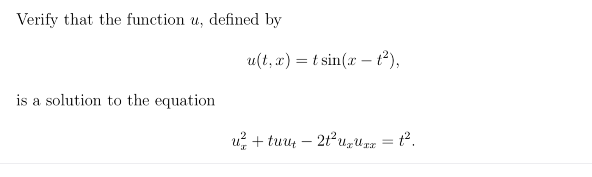 Verify that the function u, defined by
u(t, x) = t sin(x – t²),
is a solution to the equation
,2
U + tuut
2t uzUpx = t² .
-
