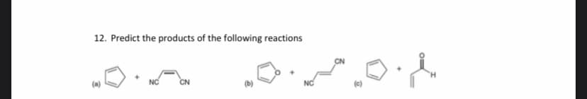 12. Predict the products of the following reactions
CN
NC
