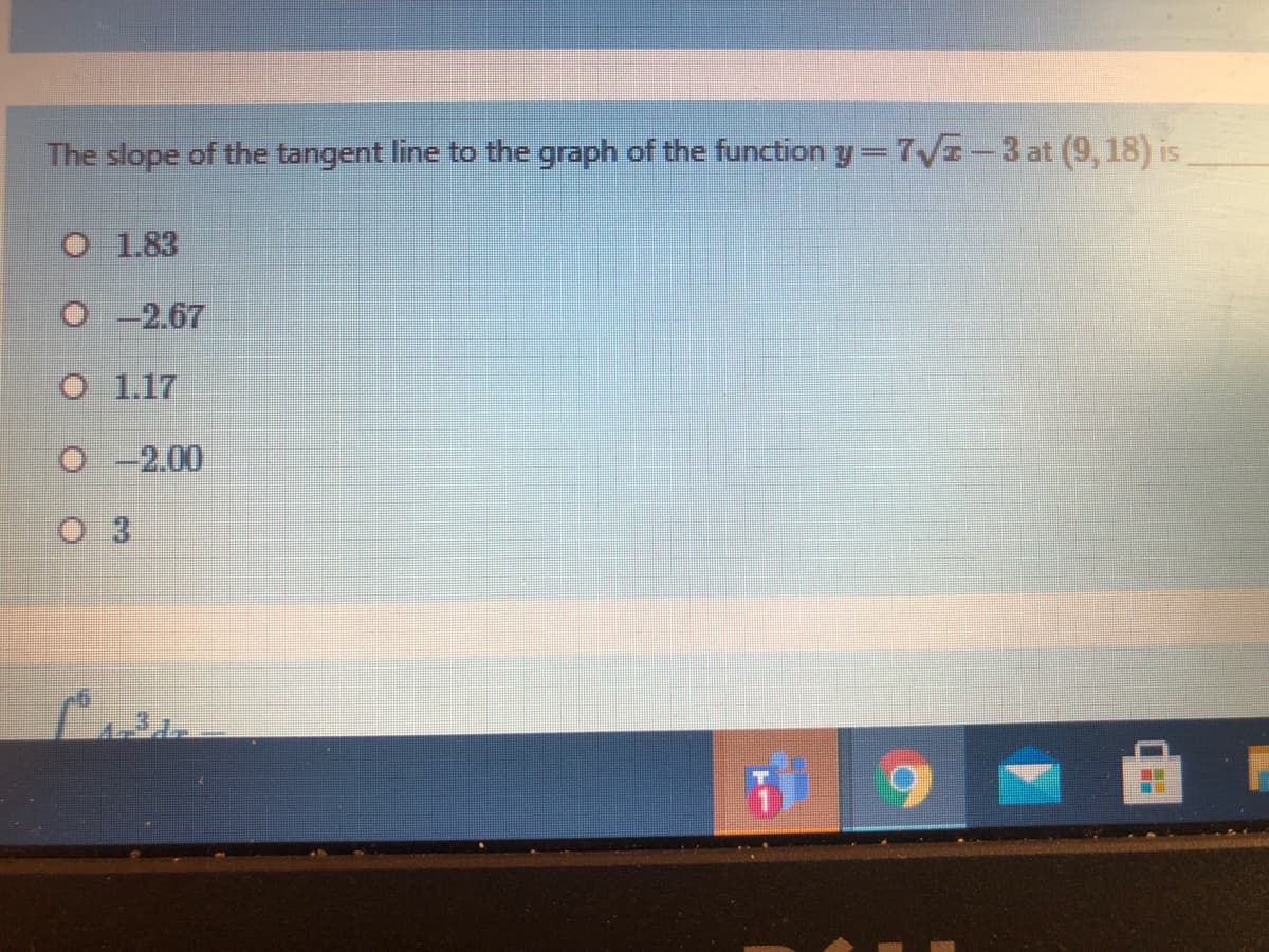 The slope of the tangent line to the graph of the function y= 7VE-3 at (9, 18) is
IS
O 1.83
O -2.67
O 1.17
O-2.00
O 3
