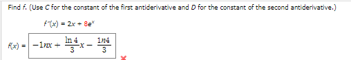 Find f. (Use C for the constant of the first antiderivative and D for the constant of the second antiderivative.)
f"(x) = 2x + 8ex
In 4
f(x) = -1pxX+
1n4
3