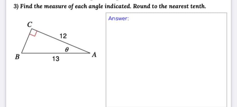 3) Find the measure of each angle indicated. Round to the nearest tenth.
Answer:
12
В
A
13
