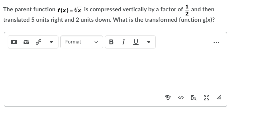 The parent function f(x) = x is compressed vertically by a factor of - and then
translated 5 units right and 2 units down. What is the transformed function g(x)?
I U
Format
...
</>
