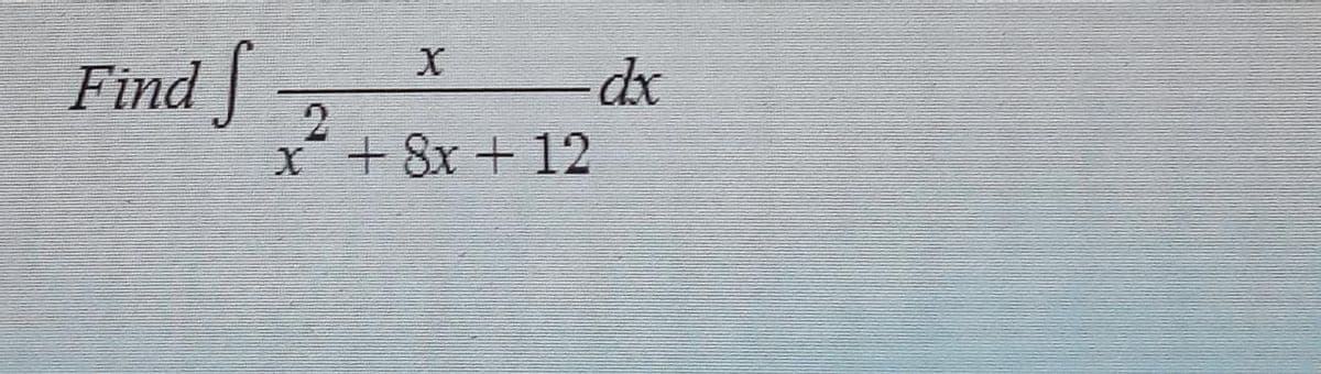 Find f
dx
x + 8x + 12
