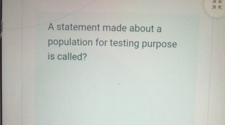 A statement made about a
population for testing purpose
is called?
