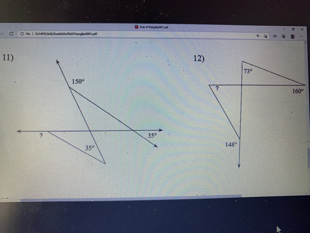 # Sum of Angles in Triangles

## Problem 11:
The diagram shows a triangle with one angle labeled as 35° and another as 150°. Additionally, there are two other lines interacting externally with the triangle, where one of the angles is 35°. The task is to find the unknown angle (?) labeled in the diagram.

### Explanation:
In any triangle, the sum of the interior angles is always equal to 180°. Given the two known angles, we can find the third angle by subtracting the sum of the known angles from 180°.

## Problem 12:
The diagram depicts another triangle with one angle labeled as 73° and another external angle of 160°. An additional angle of 148° is given, which is not part of the triangle but helps in defining the unknown angle (?) within the triangle.

### Explanation:
To find the unknown angle in the triangle, make use of the properties of supplementary angles (angles that sum to 180°) and the rule that the sum of angles in a triangle is always 180°.

### Detailed Steps:
1. Use the known angles to find any supplementary angles.
2. Utilize the rule that the sum of the angles in the triangle is 180° to determine the unknown angles.

It's important to apply these geometric principles methodically in each problem to find the missing angles accurately.