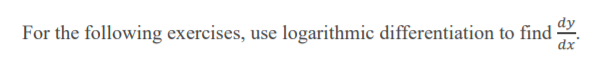 For the following exercises, use
logarithmic differentiation to find
dy
dx
