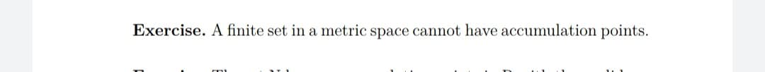 Exercise. A finite set in a metric space cannot have accumulation points.
