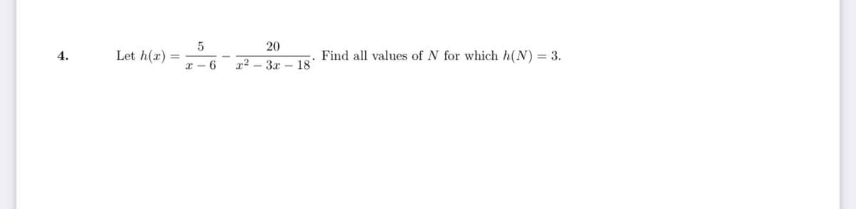 4.
Let h(x)
-
5
x 6
20
x23x18
Find all values of N for which h(N) = 3.