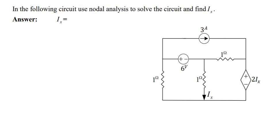 In the following circuit use nodal analysis to solve the circuit and find I̟ .
Answer:
I=
34
+ -
6V
2I
+
