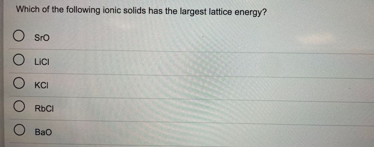 Which of the following ionic solids has the largest lattice energy?
O Sro
O LICI
O KCI
O RBCI
О ВаО
OO O O
