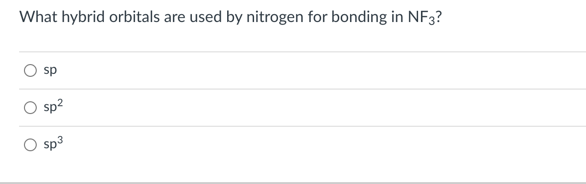 What hybrid orbitals are used by nitrogen for bonding in NF3?
sp
sp2
sp3
